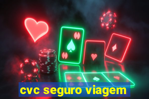 cvc seguro viagem